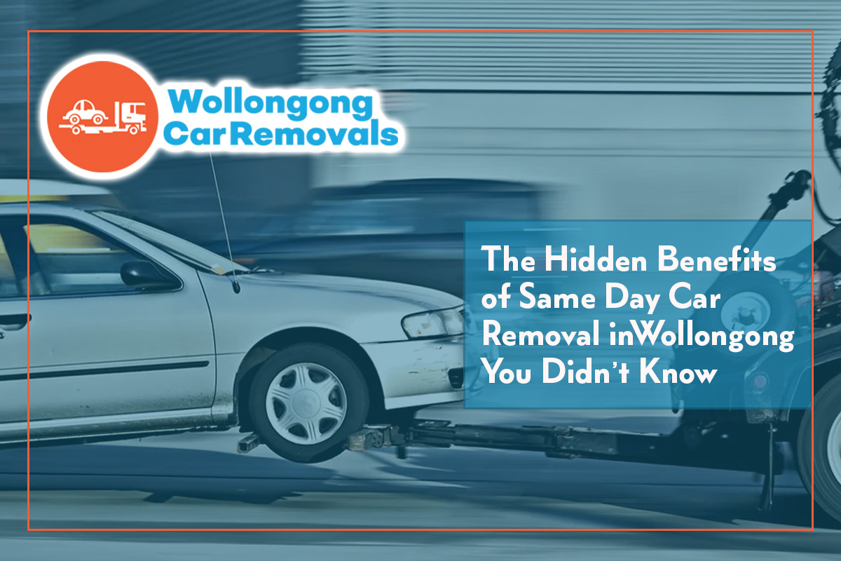 The Hidden Benefits of Same Day Car Removal in Wollongong You Didn’t Know