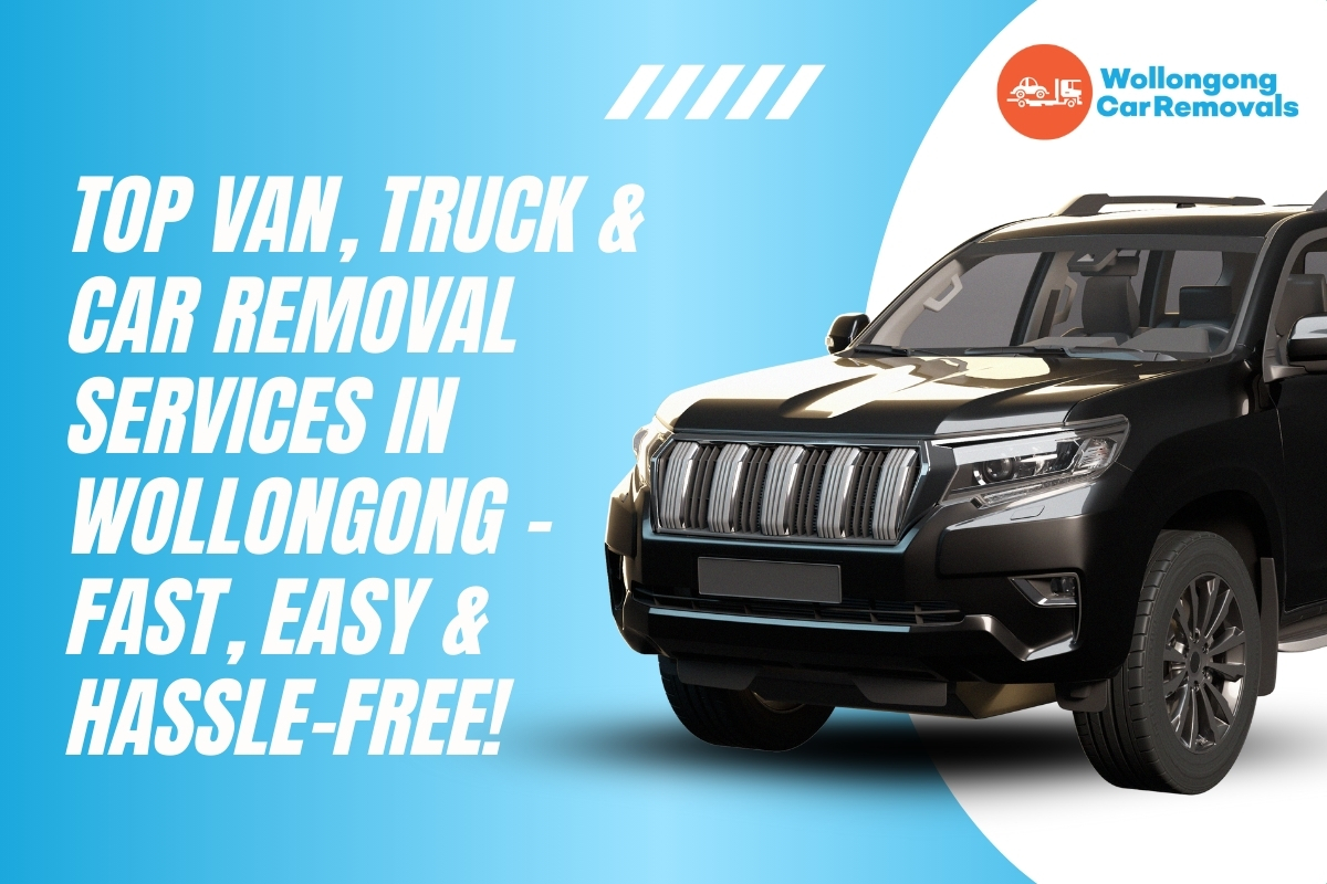 Top Van, Truck & Car Removal Services in Wollongong – Fast, Easy & Hassle-free!